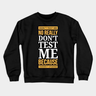 Don't Test Me Because I Haven't Studied Crewneck Sweatshirt